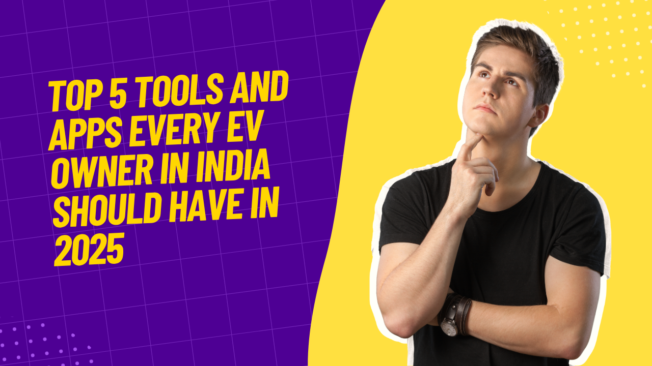 Top 5 Tools and Apps Every EV Owner in India Should Have in 2025