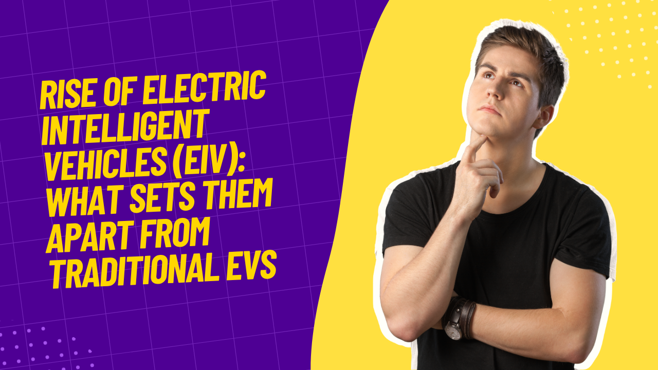 Rise of Electric Intelligent Vehicles (EIV): What Sets Them Apart from Traditional EVs?