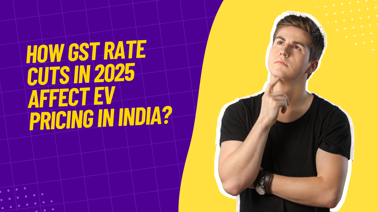 How GST Rate Cuts in 2025 Affect EV Pricing in India?